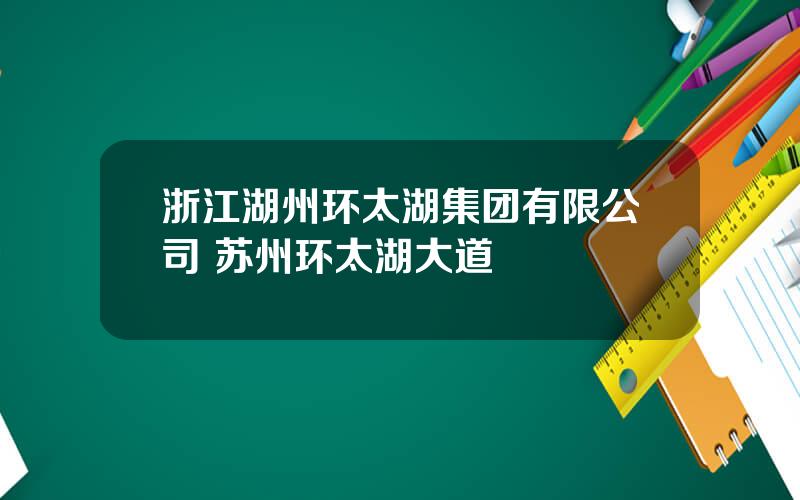 浙江湖州环太湖集团有限公司 苏州环太湖大道